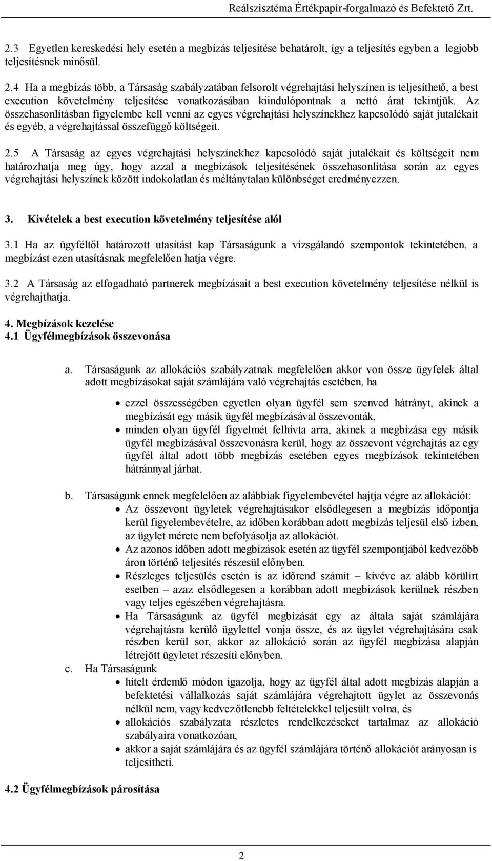 Az összehasonlításban figyelembe kell venni az egyes végrehajtási helyszínekhez kapcsolódó saját jutalékait és egyéb, a végrehajtással összefüggőköltségeit. 2.