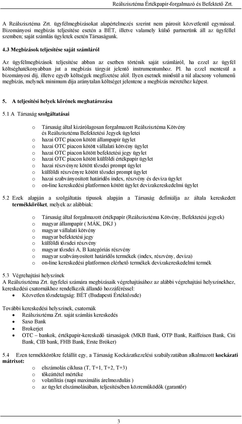 3 Megbízások teljesítése saját számláról Az ügyfélmegbízások teljesítése abban az esetben történik saját számláról, ha ezzel az ügyfél költséghatékonyabban jut a megbízás tárgyát jelentő