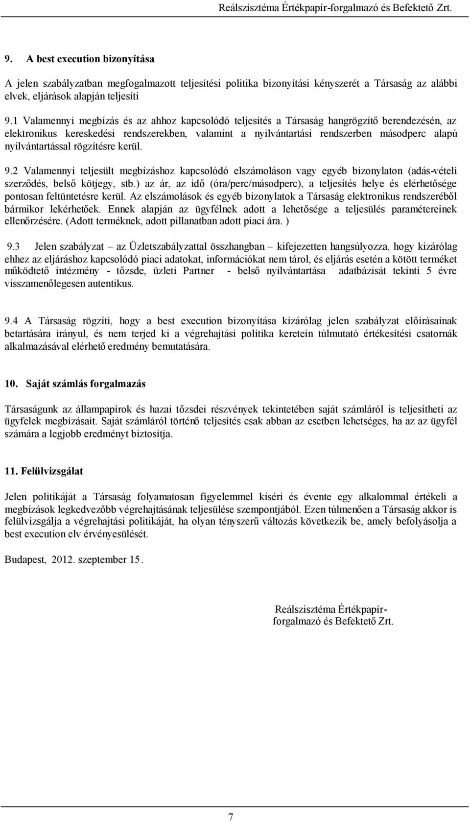 nyilvántartással rögzítésre kerül. 9.2 Valamennyi teljesült megbízáshoz kapcsolódó elszámoláson vagy egyéb bizonylaton (adás-vételi szerződés, belsőkötjegy, stb.