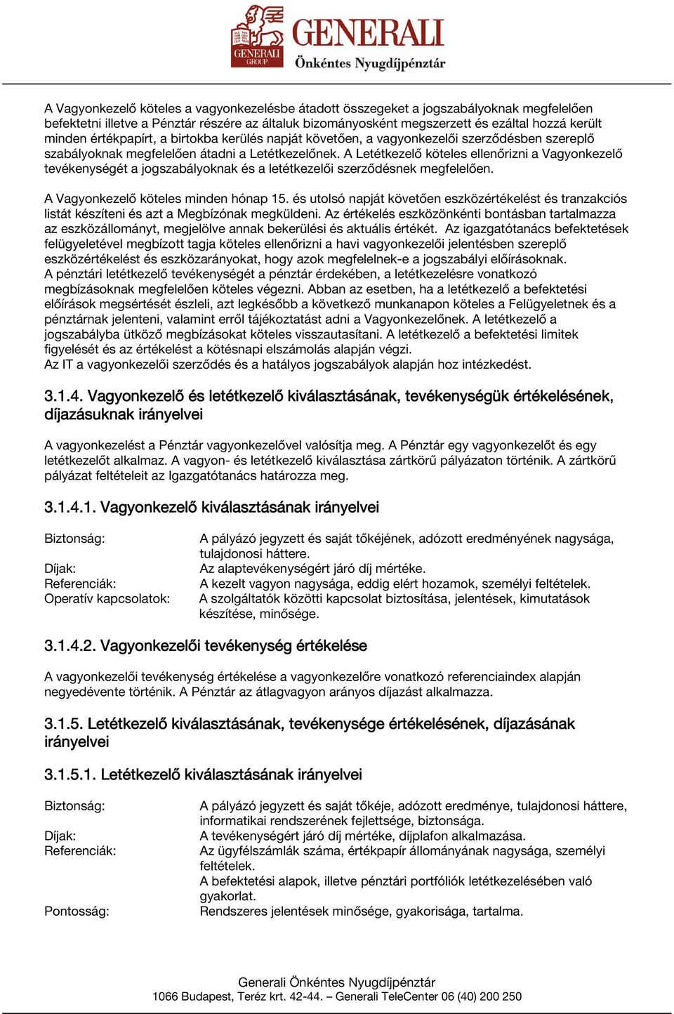 A Letétkezelő köteles ellenőrizni a Vagyonkezelő tevékenységét a jogszabályoknak és a letétkezelői szerződésnek megfelelően. A Vagyonkezelő köteles minden hónap 15.