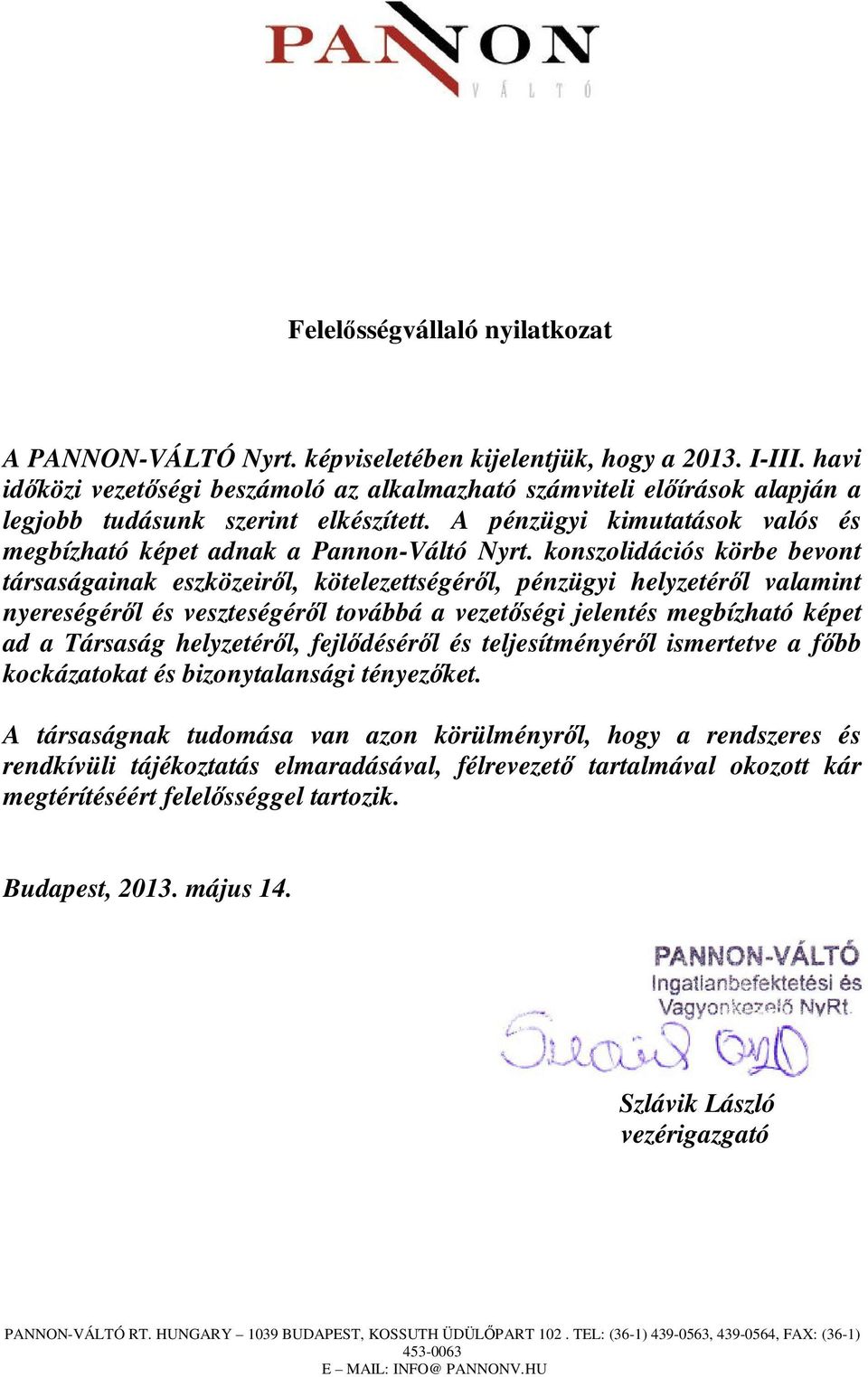 konszolidációs körbe bevont társaságainak eszközeirıl, kötelezettségérıl, pénzügyi helyzetérıl valamint nyereségérıl és veszteségérıl továbbá a vezetıségi jelentés megbízható képet ad a Társaság