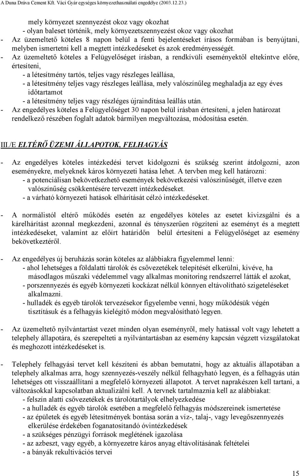 - Az üzemeltető köteles a Felügyelőséget írásban, a rendkívüli eseményektől eltekintve előre, értesíteni, - a létesítmény tartós, teljes vagy részleges leállása, - a létesítmény teljes vagy részleges