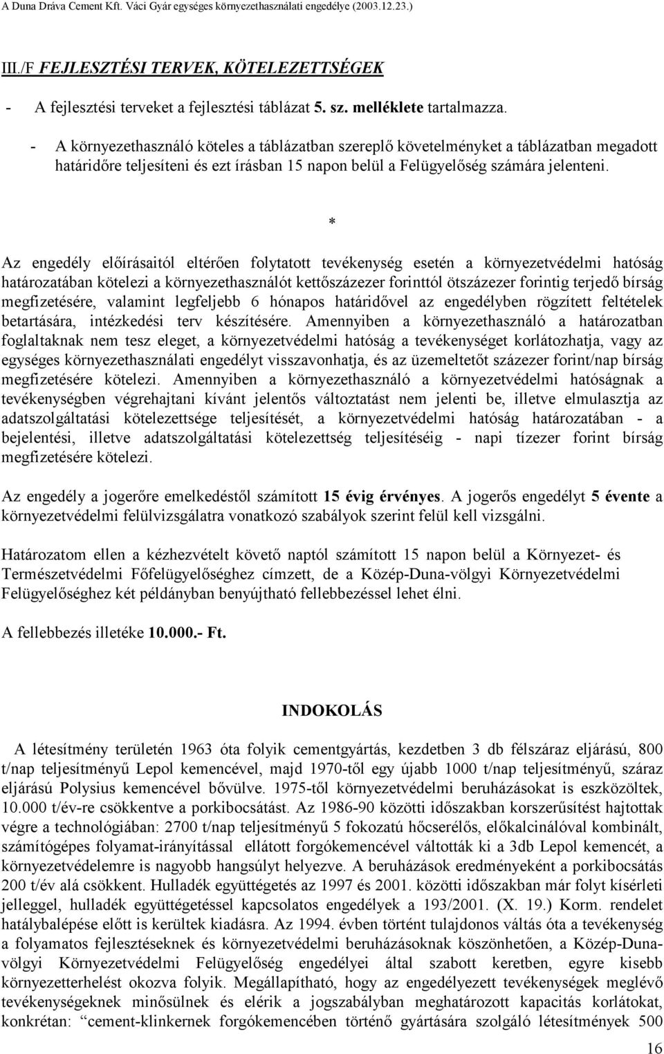 * Az engedély előírásaitól eltérően folytatott tevékenység esetén a környezetvédelmi hatóság határozatában kötelezi a környezethasználót kettőszázezer forinttól ötszázezer forintig terjedő bírság