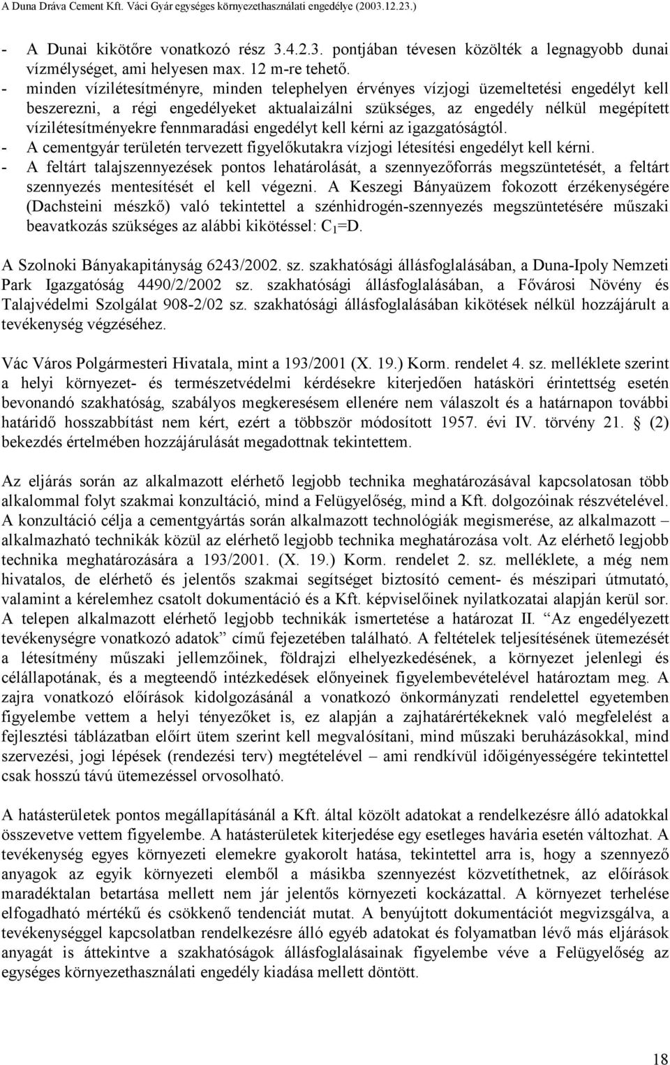 fennmaradási engedélyt kell kérni az igazgatóságtól. - A cementgyár területén tervezett figyelőkutakra vízjogi létesítési engedélyt kell kérni.