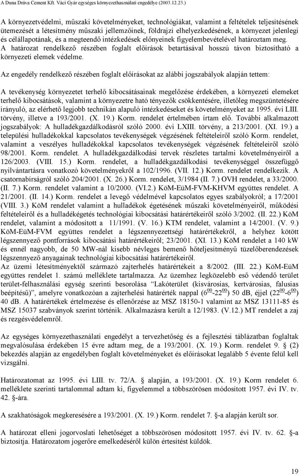 A határozat rendelkező részében foglalt előírások betartásával hosszú távon biztosítható a környezeti elemek védelme.