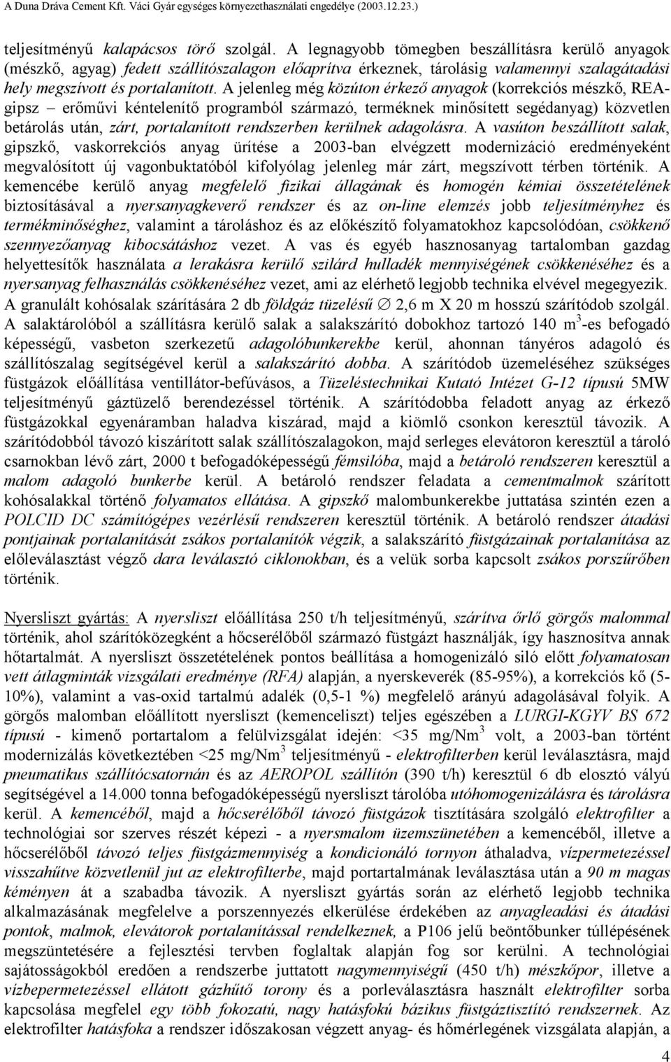 A jelenleg még közúton érkező anyagok (korrekciós mészkő, REAgipsz erőművi kéntelenítő programból származó, terméknek minősített segédanyag) közvetlen betárolás után, zárt, portalanított rendszerben