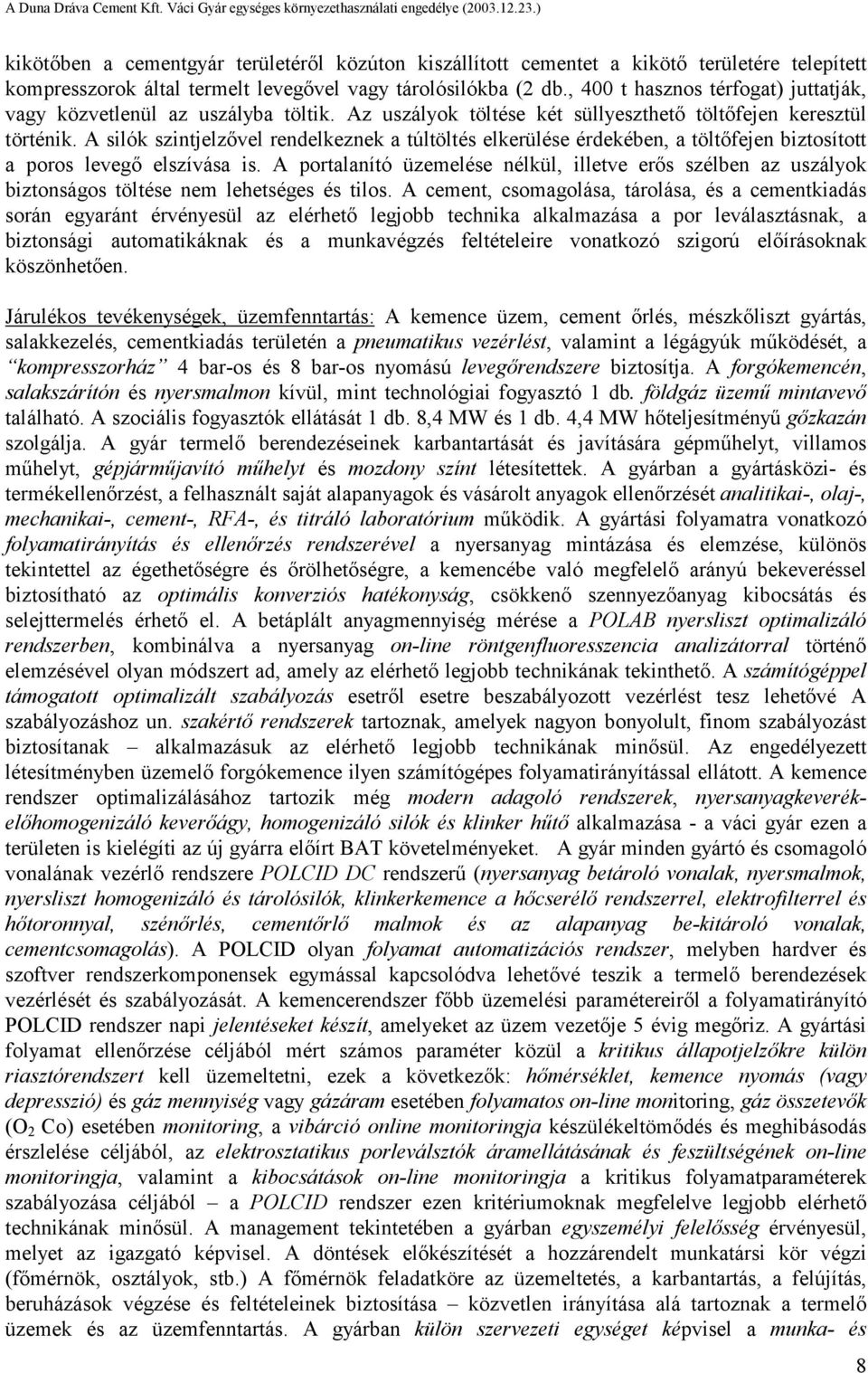 A silók szintjelzővel rendelkeznek a túltöltés elkerülése érdekében, a töltőfejen biztosított a poros levegő elszívása is.