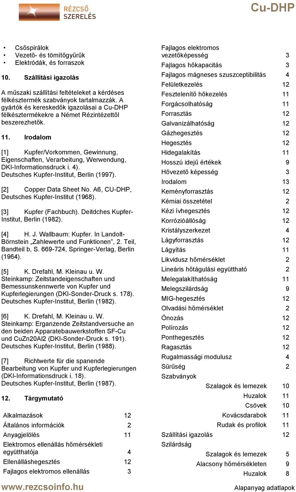 Irodalom [1] Kupfer/Vorkommen, Gewinnung, Eigenschaften, Verarbeitung, Werwendung, DKI-Informationsdruck i. 4). Deutsches Kupfer-Institut, Berlin (1997). [2] Copper Data Sheet No.