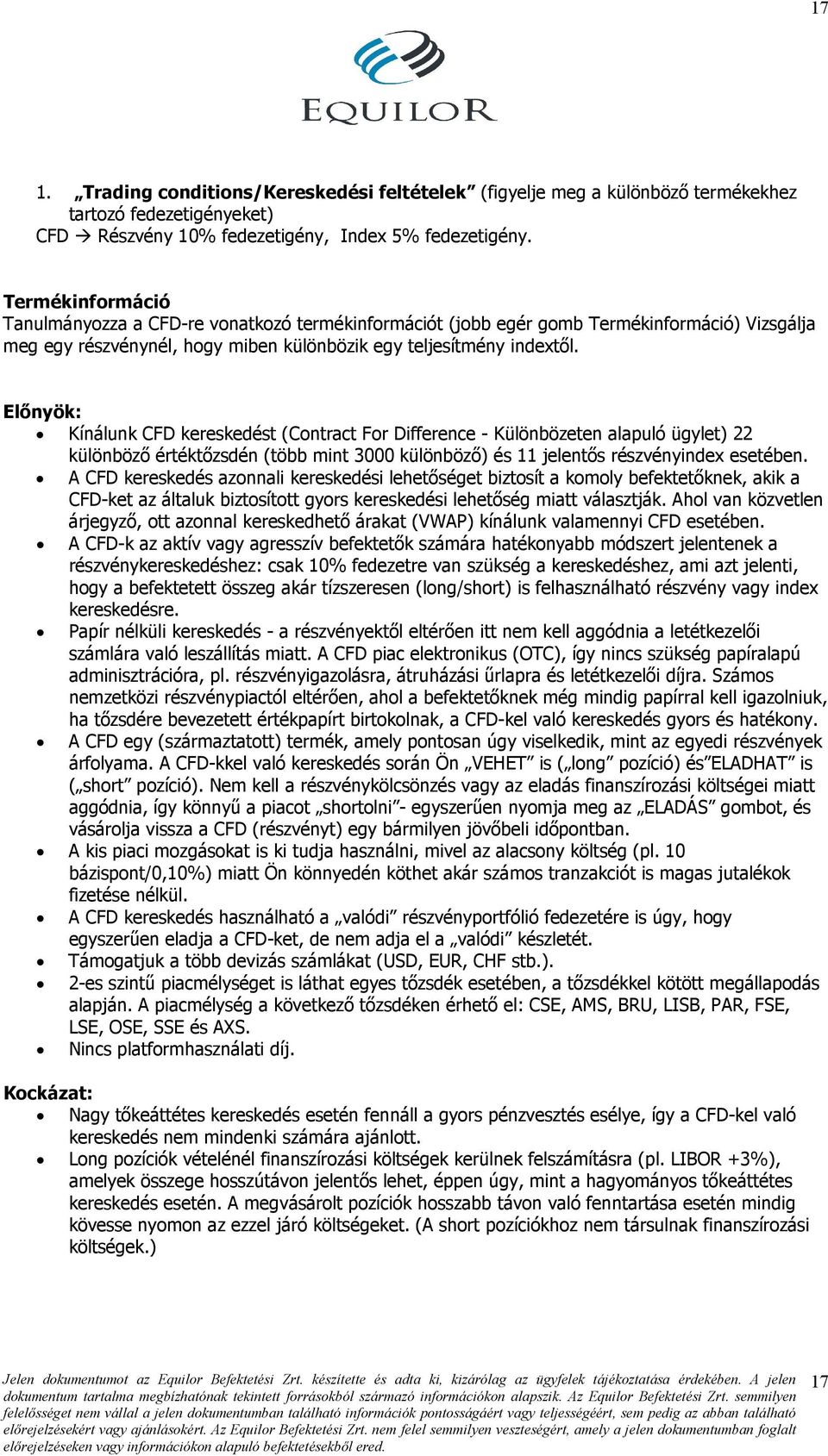 Elınyök: Kínálunk CFD kereskedést (Contract For Difference - Különbözeten alapuló ügylet) 22 különbözı értéktızsdén (több mint 3000 különbözı) és 11 jelentıs részvényindex esetében.