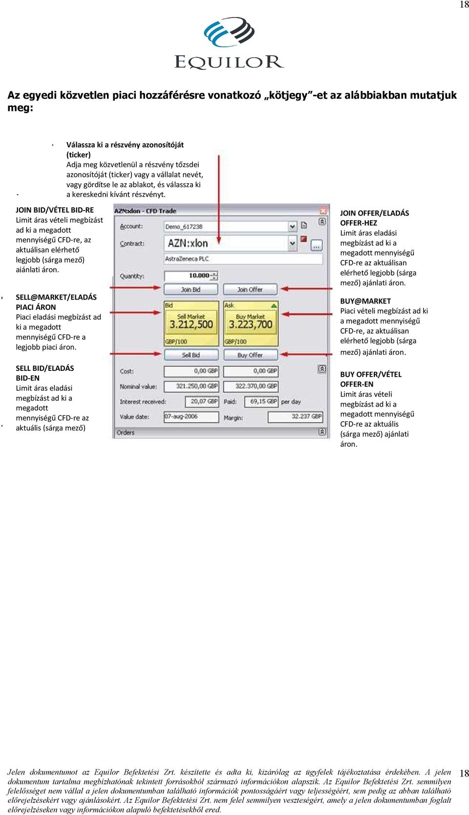 JOIN BID/VÉTEL BID-RE Limit áras vételi megbízást ad ki a megadott mennyiségű CFD-re, az aktuálisan elérhető legjobb (sárga mező) ajánlati áron.