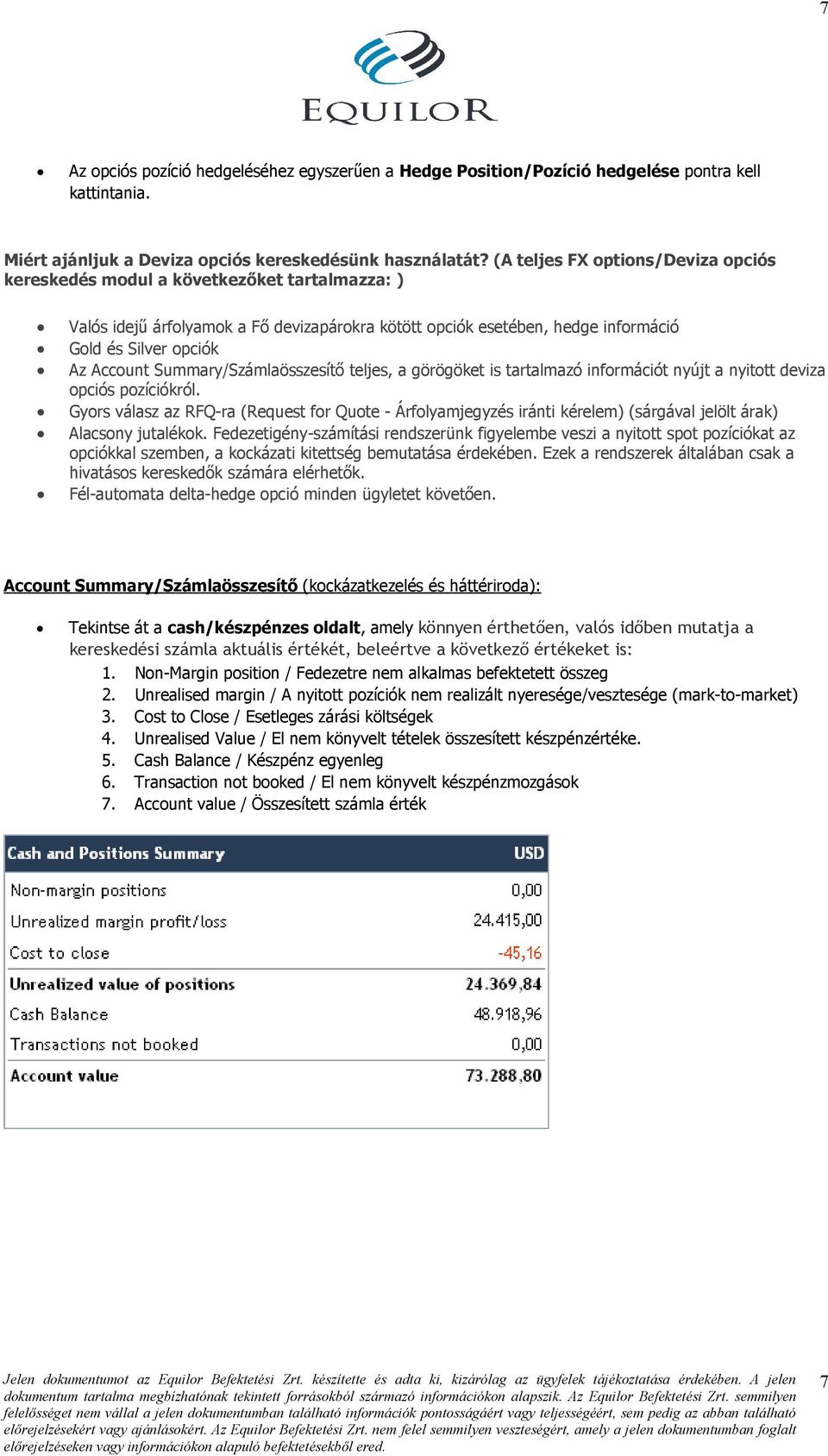 Summary/Számlaösszesítı teljes, a görögöket is tartalmazó információt nyújt a nyitott deviza opciós pozíciókról.