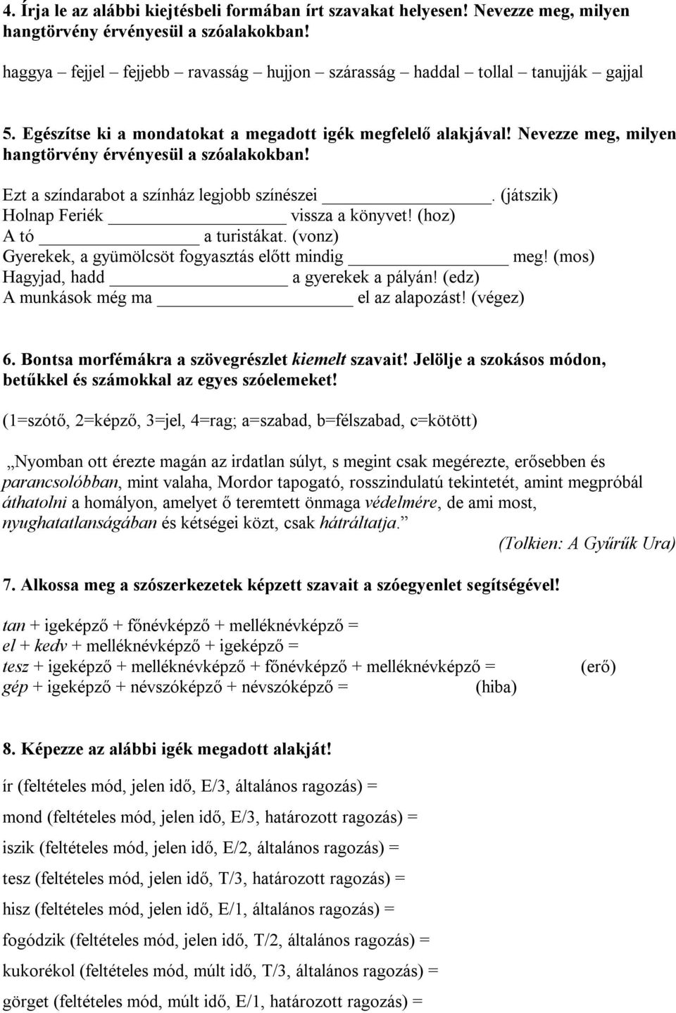 Nevezze meg, milyen hangtörvény érvényesül a szóalakokban! Ezt a színdarabot a színház legjobb színészei. (játszik) Holnap Feriék vissza a könyvet! (hoz) A tó a turistákat.