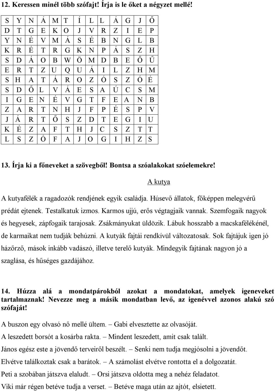 Ú C S M I G E N É V G T F E A N B Z A R T N H J F P É S P V J Á R T Ő S Z D T E G I U K É Z A F T H J C S Z T T L S Z Ó F A J O G I H Z S 13. Írja ki a főneveket a szövegből!