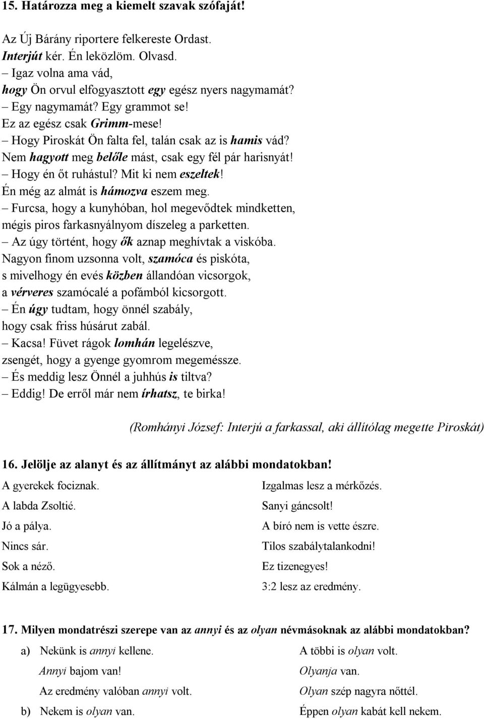 Mit ki nem eszeltek! Én még az almát is hámozva eszem meg. Furcsa, hogy a kunyhóban, hol megevődtek mindketten, mégis piros farkasnyálnyom díszeleg a parketten.