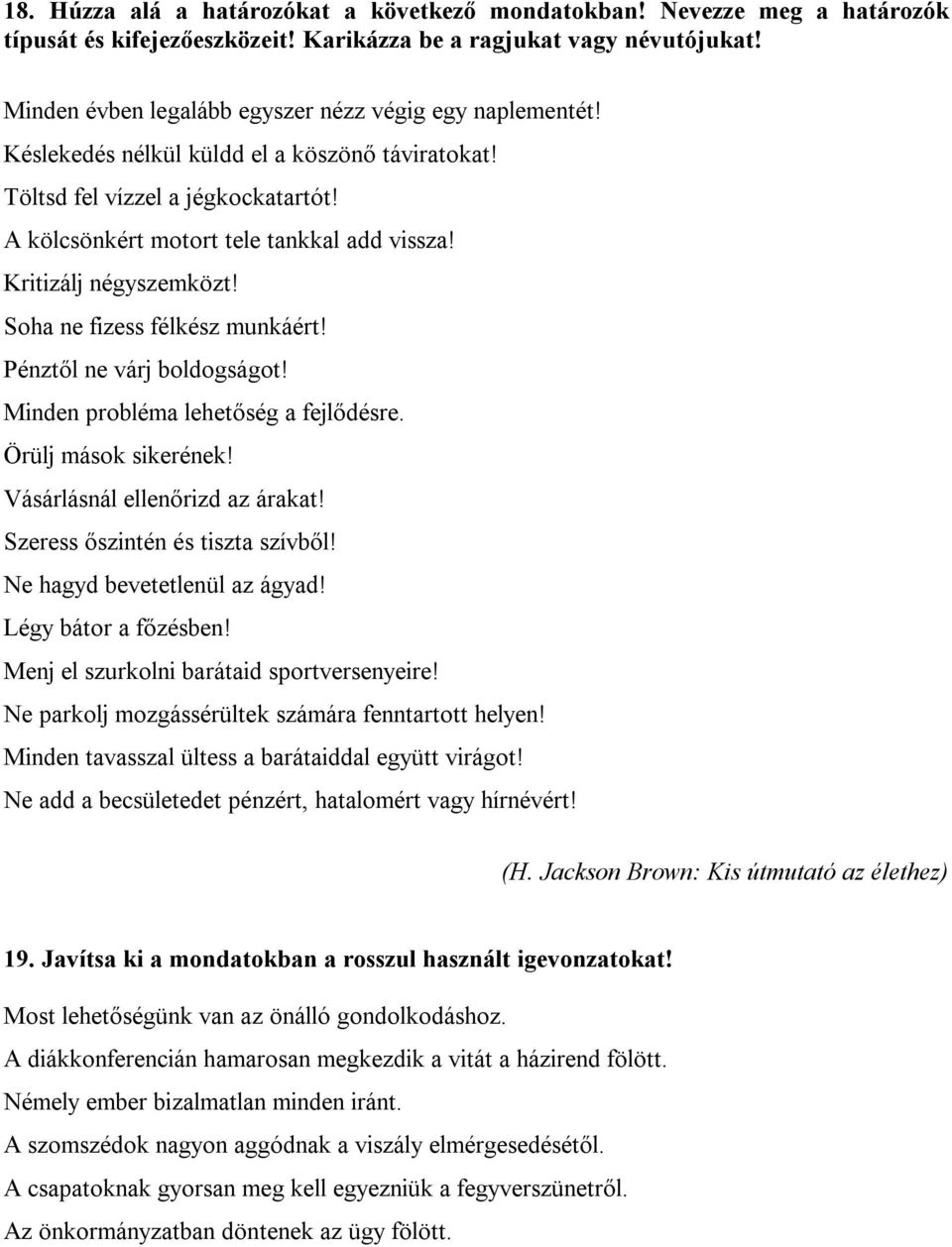 Kritizálj négyszemközt! Soha ne fizess félkész munkáért! Pénztől ne várj boldogságot! Minden probléma lehetőség a fejlődésre. Örülj mások sikerének! Vásárlásnál ellenőrizd az árakat!