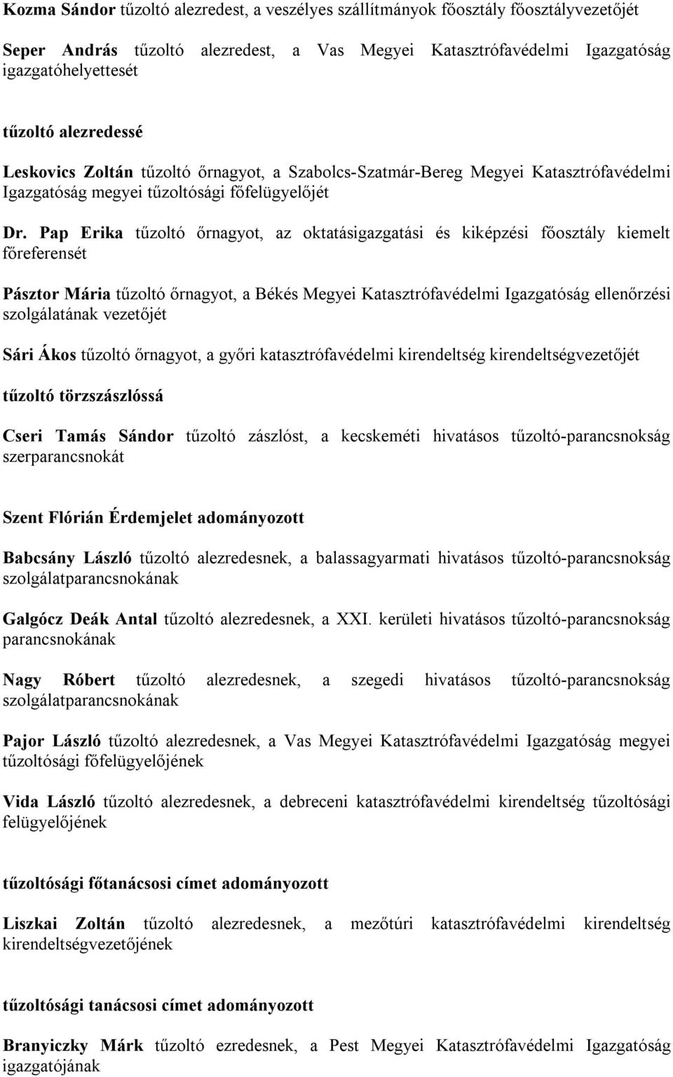 Pap Erika tűzoltó őrnagyot, az oktatásigazgatási és kiképzési főosztály kiemelt főreferensét Pásztor Mária tűzoltó őrnagyot, a Békés Megyei Katasztrófavédelmi Igazgatóság ellenőrzési szolgálatának