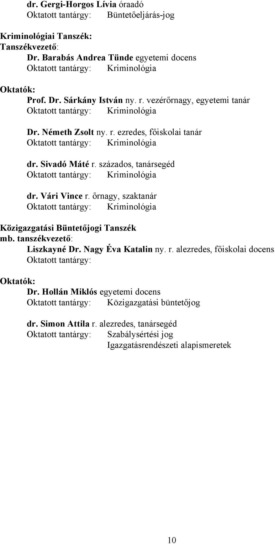 százados, tanársegéd Oktatott tantárgy: Kriminológia dr. Vári Vince r. őrnagy, szaktanár Oktatott tantárgy: Kriminológia Közigazgatási Büntetőjogi Tanszék mb. tanszékvezető: Liszkayné Dr.