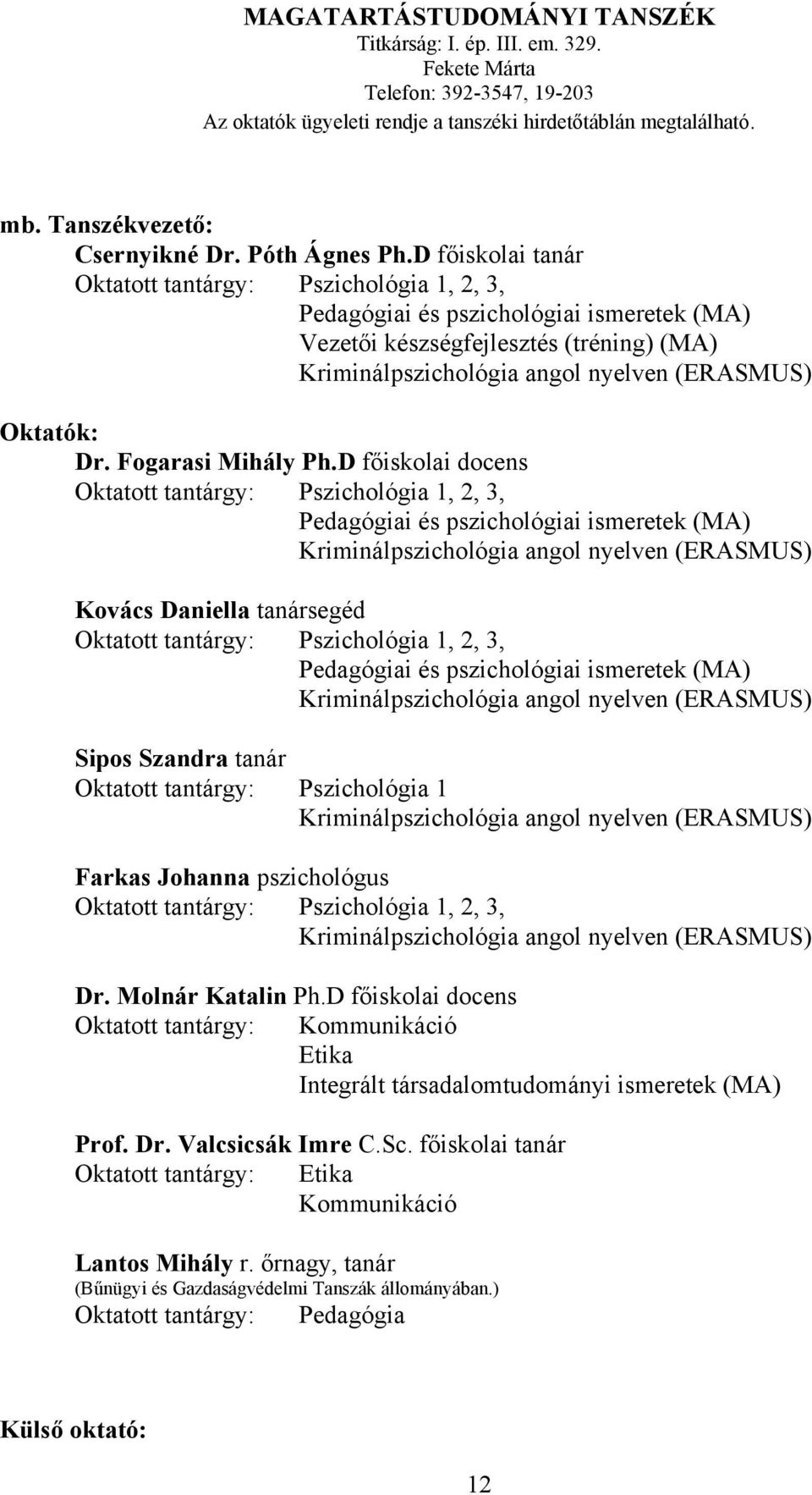 D főiskolai tanár Oktatott tantárgy: Pszichológia 1, 2, 3, Pedagógiai és pszichológiai ismeretek (MA) Vezetői készségfejlesztés (tréning) (MA) Kriminálpszichológia angol nyelven (ERASMUS) Oktatók: Dr.