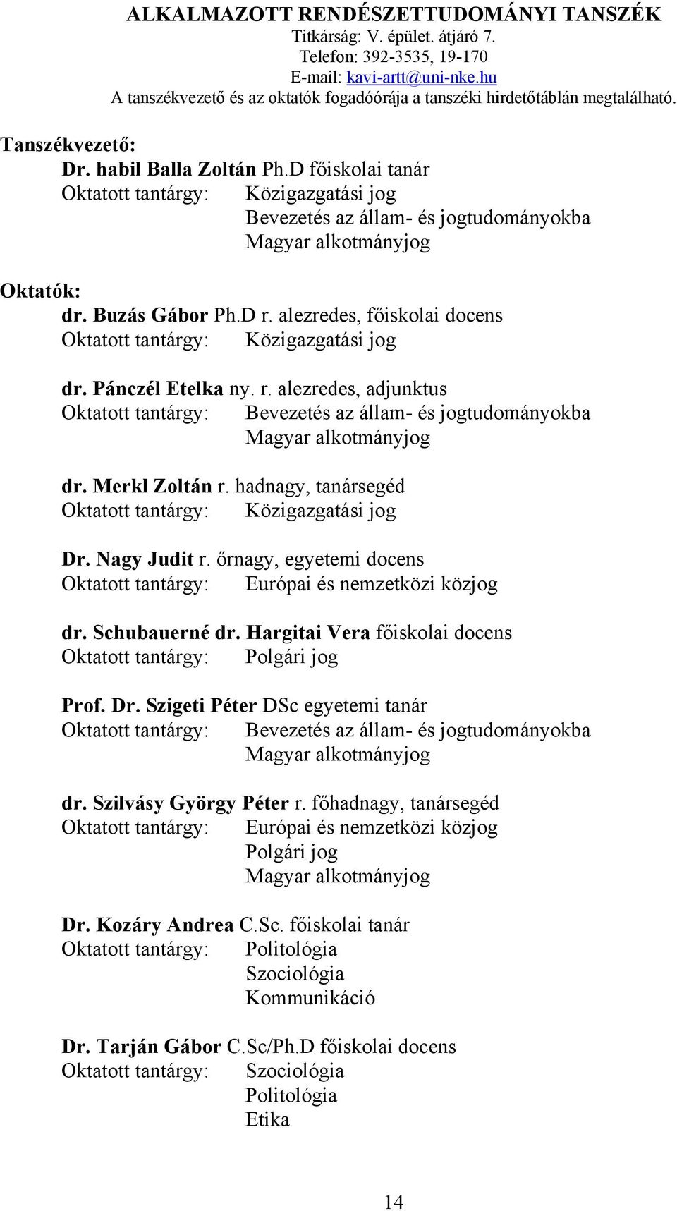 D főiskolai tanár Oktatott tantárgy: Közigazgatási jog Bevezetés az állam- és jogtudományokba Magyar alkotmányjog Oktatók: dr. Buzás Gábor Ph.D r.