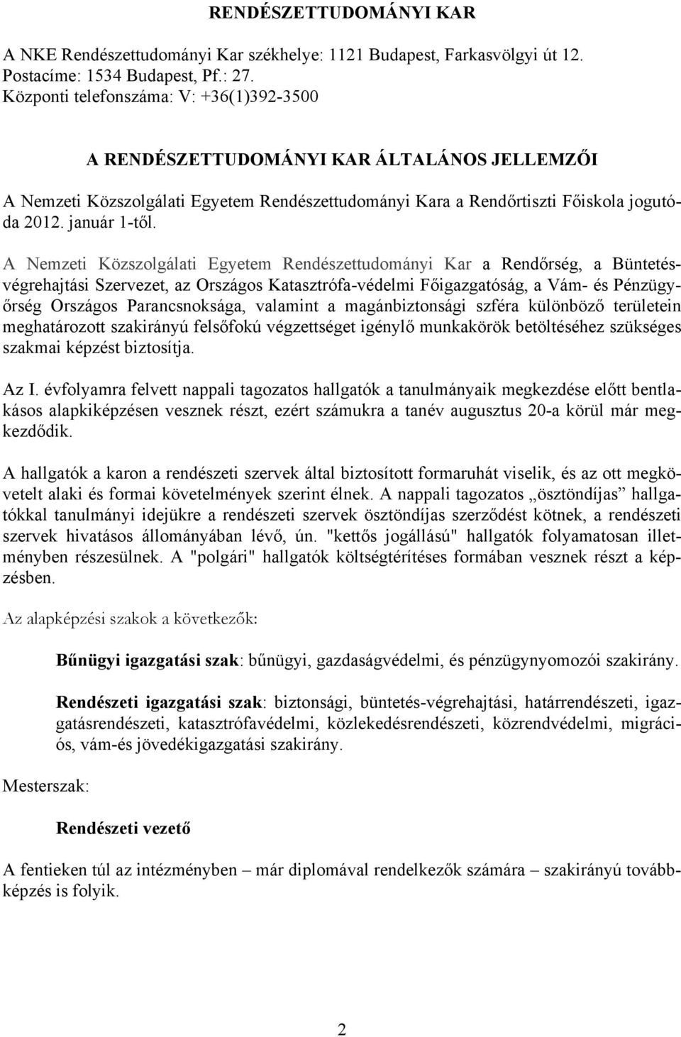 A Nemzeti Közszolgálati Egyetem Rendészettudományi Kar a Rendőrség, a Büntetésvégrehajtási Szervezet, az Országos Katasztrófa-védelmi Főigazgatóság, a Vám- és Pénzügyőrség Országos Parancsnoksága,