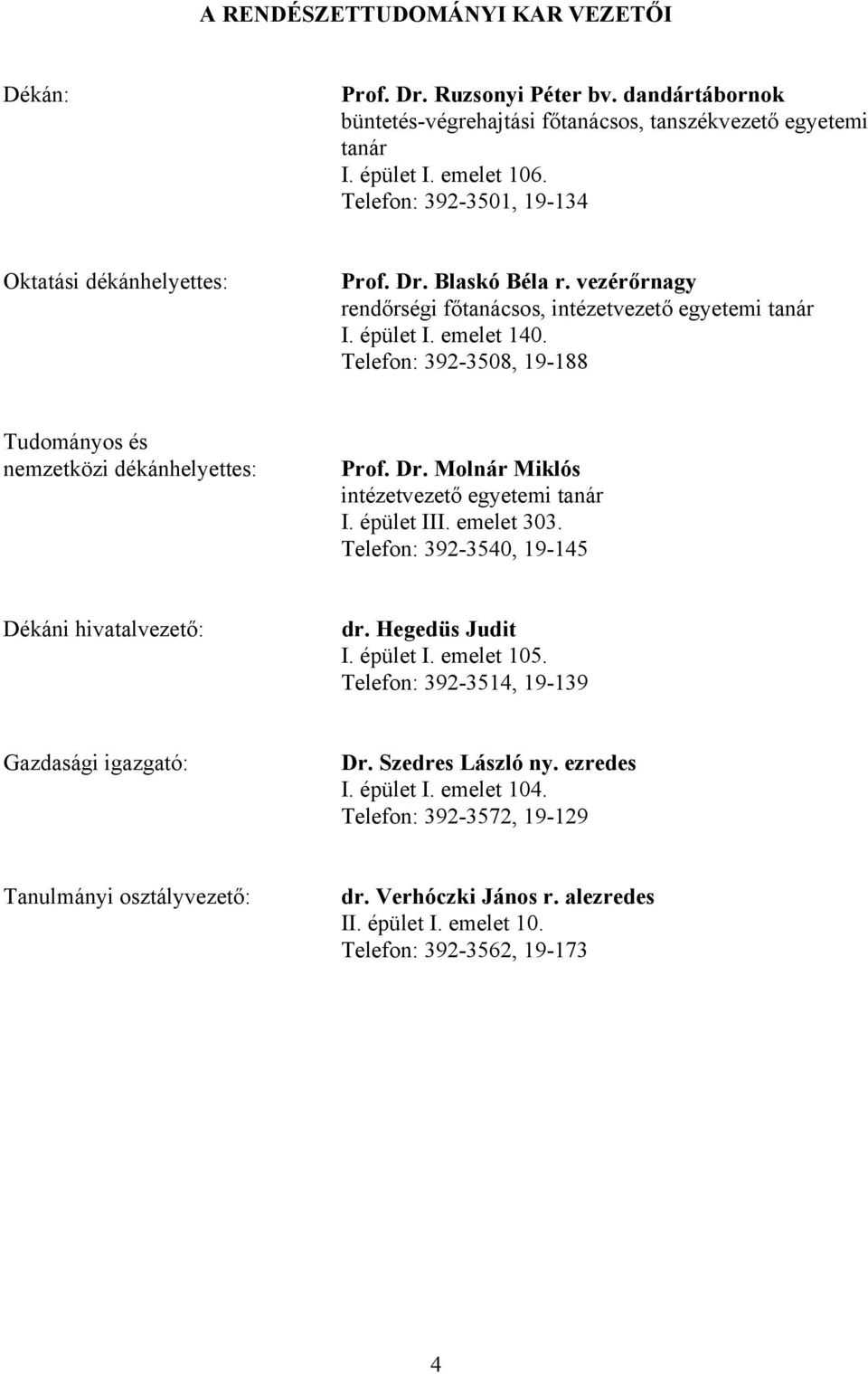 Telefon: 392-3508, 19-188 Tudományos és nemzetközi dékánhelyettes: Prof. Dr. Molnár Miklós intézetvezető egyetemi tanár I. épület III. emelet 303. Telefon: 392-3540, 19-145 Dékáni hivatalvezető: dr.