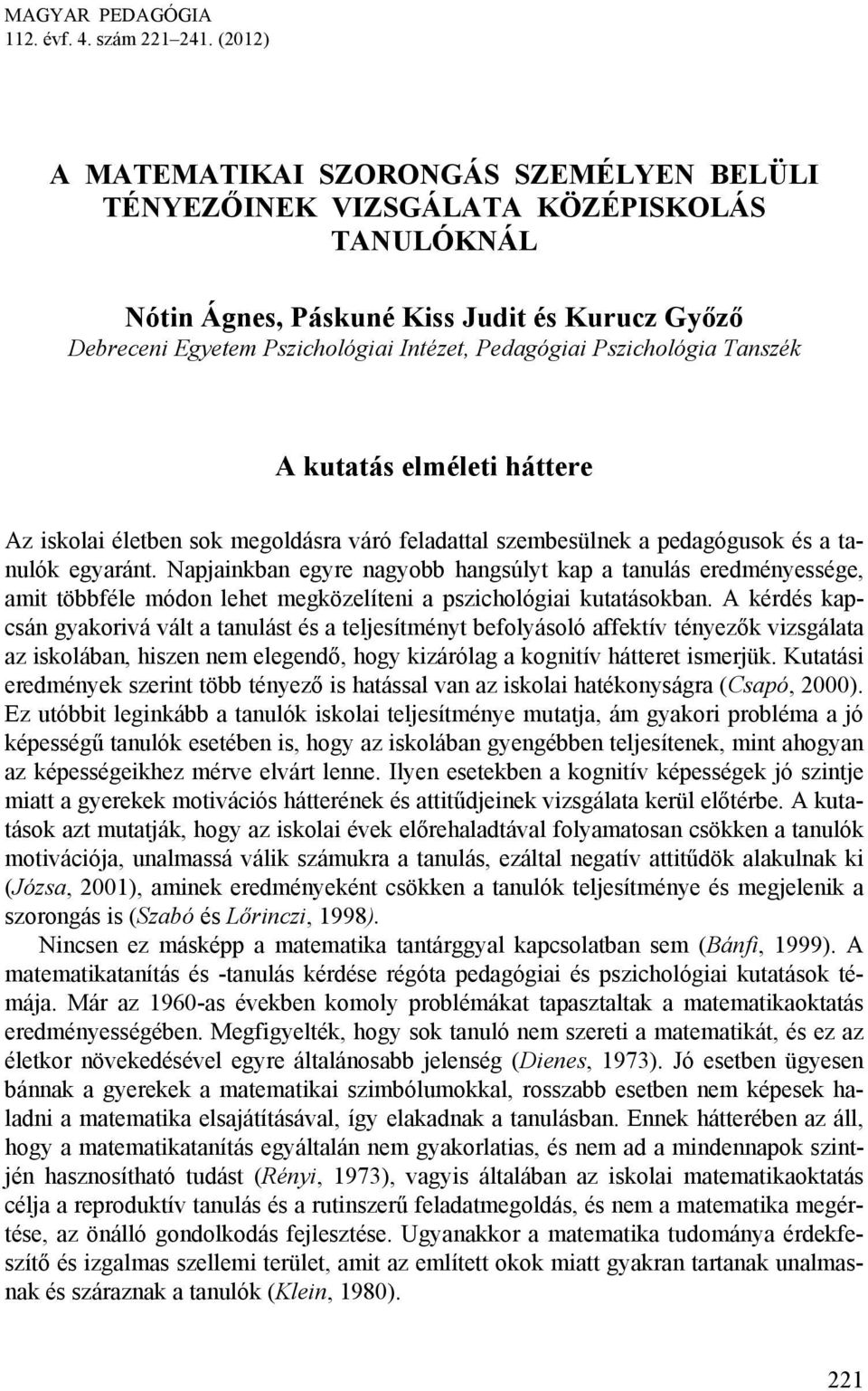 Pszichológia Tanszék A kutatás elméleti háttere Az iskolai életben sok megoldásra váró feladattal szembesülnek a pedagógusok és a tanulók egyaránt.