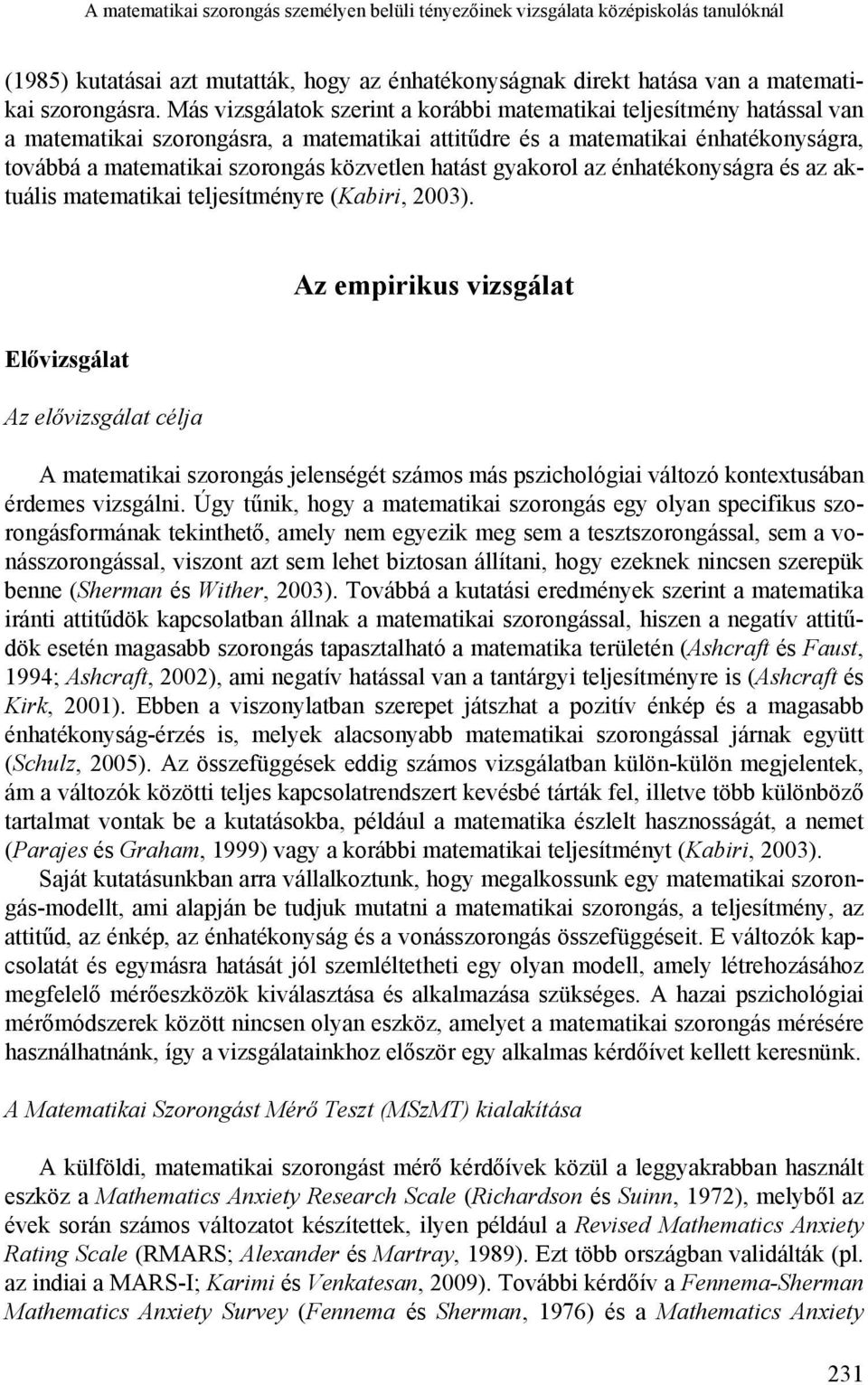 hatást gyakorol az énhatékonyságra és az aktuális matematikai teljesítményre (Kabiri, 2003).