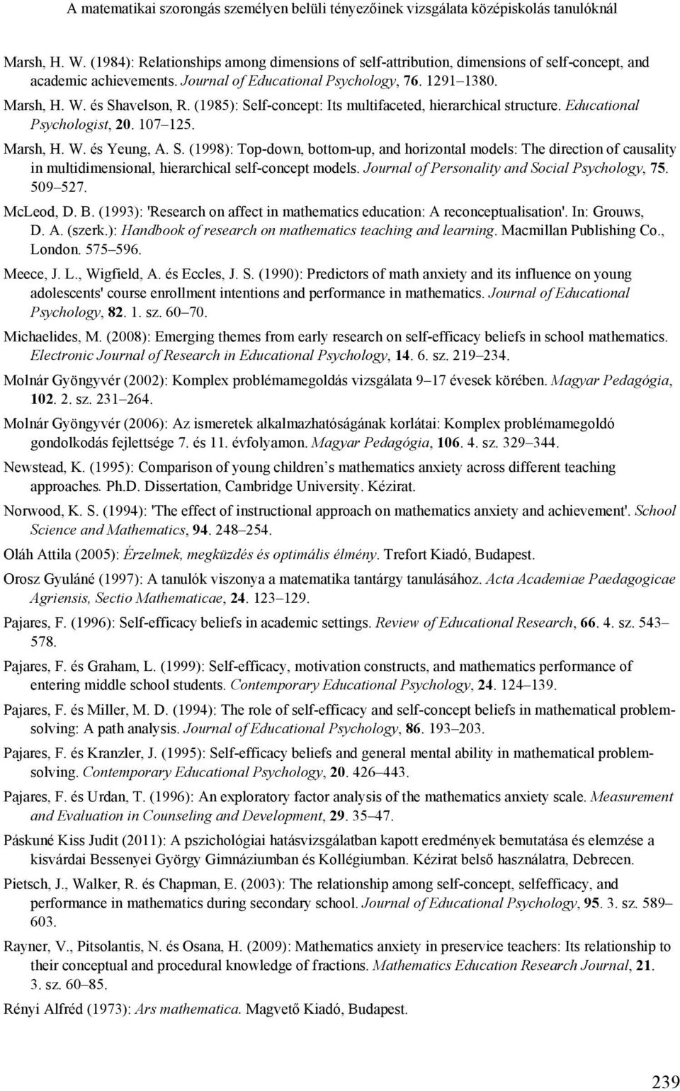 (1985): Self-concept: Its multifaceted, hierarchical structure. Educational Psychologist, 20. 107 125. Marsh, H. W. és Yeung, A. S. (1998): Top-down, bottom-up, and horizontal models: The direction of causality in multidimensional, hierarchical self-concept models.