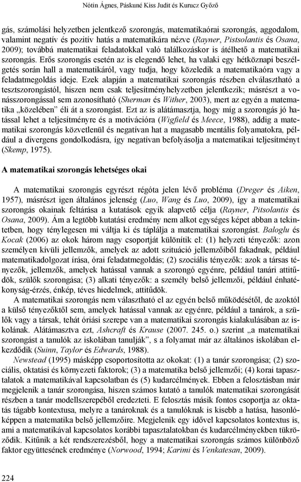 Erős szorongás esetén az is elegendő lehet, ha valaki egy hétköznapi beszélgetés során hall a matematikáról, vagy tudja, hogy közeledik a matematikaóra vagy a feladatmegoldás ideje.