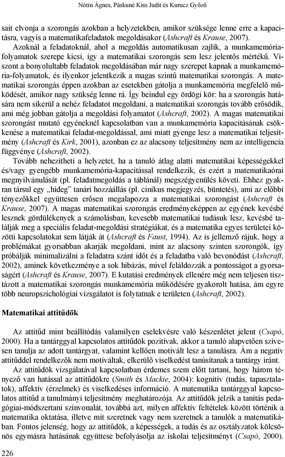 Viszont a bonyolultabb feladatok megoldásában már nagy szerepet kapnak a munkamemória-folyamatok, és ilyenkor jelentkezik a magas szintű matematikai szorongás.