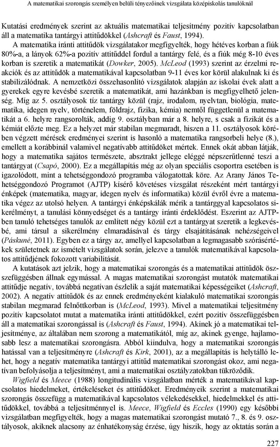 A matematika iránti attitűdök vizsgálatakor megfigyelték, hogy hétéves korban a fiúk 80%-a, a lányok 62%-a pozitív attitűddel fordul a tantárgy felé, és a fiúk még 8-10 éves korban is szeretik a