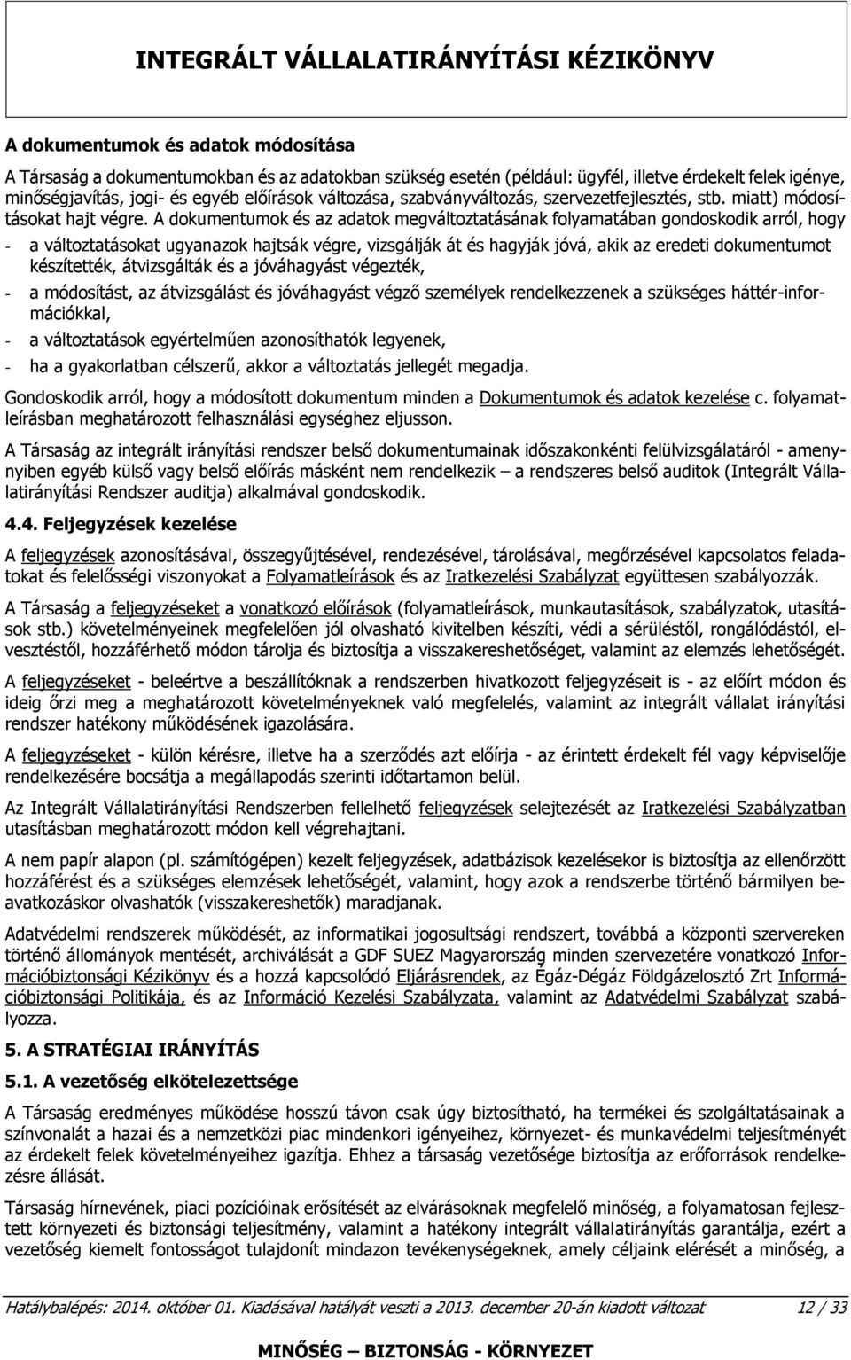 A dokumentumok és az adatok megváltoztatásának folyamatában gondoskodik arról, hogy - a változtatásokat ugyanazok hajtsák végre, vizsgálják át és hagyják jóvá, akik az eredeti dokumentumot