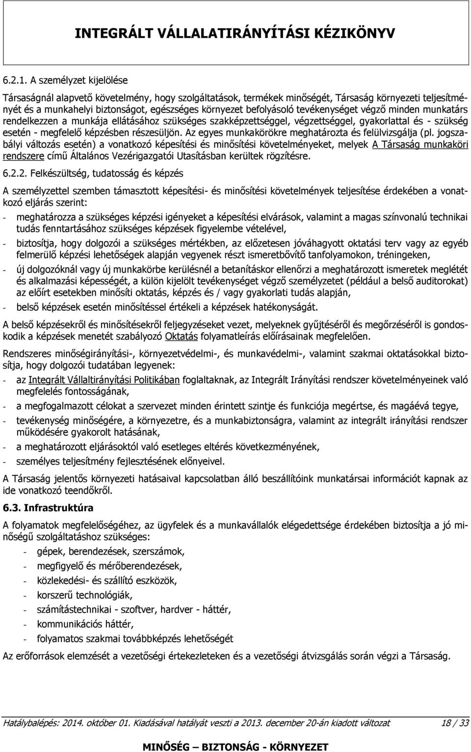 tevékenységet végző minden munkatárs rendelkezzen a munkája ellátásához szükséges szakképzettséggel, végzettséggel, gyakorlattal és - szükség esetén - megfelelő képzésben részesüljön.