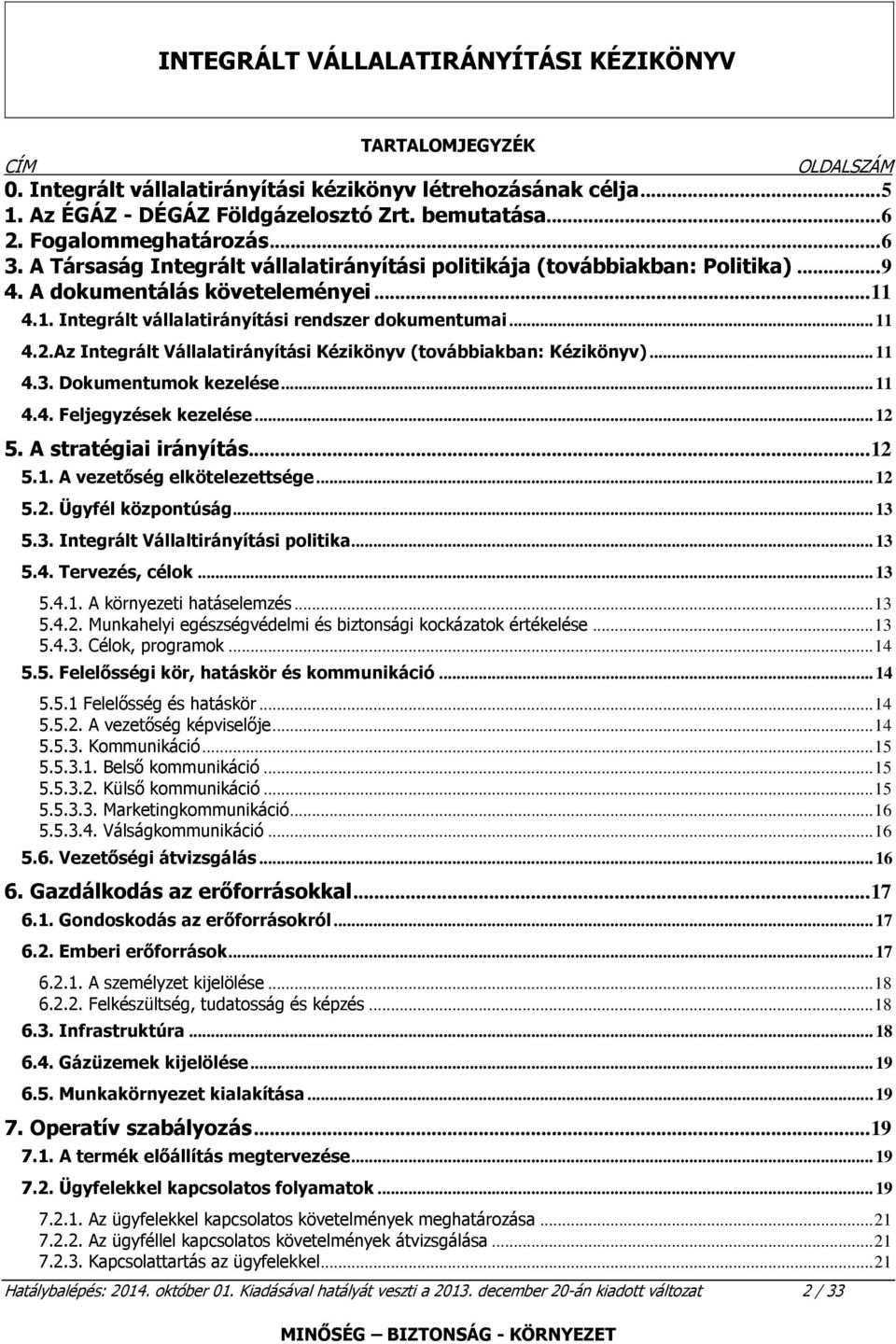 Az Integrált Vállalatirányítási Kézikönyv (továbbiakban: Kézikönyv)... 11 4.3. Dokumentumok kezelése... 11 4.4. Feljegyzések kezelése... 12 5. A stratégiai irányítás... 12 5.1. A vezetőség elkötelezettsége.