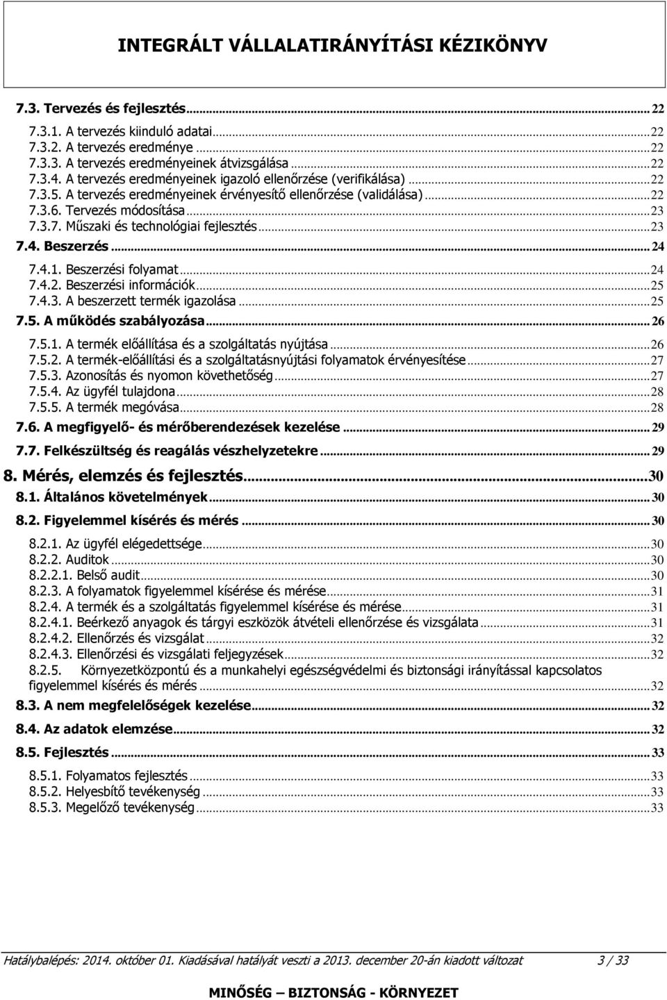 .. 23 7.4. Beszerzés... 24 7.4.1. Beszerzési folyamat... 24 7.4.2. Beszerzési információk... 25 7.4.3. A beszerzett termék igazolása... 25 7.5. A működés szabályozása... 26 7.5.1. A termék előállítása és a szolgáltatás nyújtása.