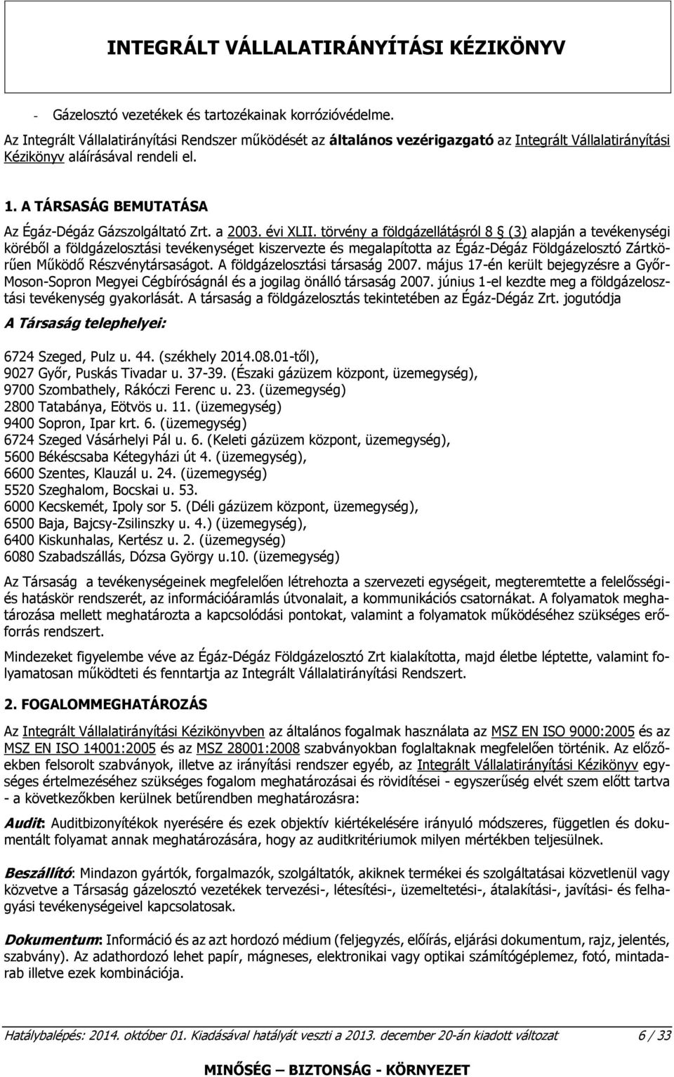 törvény a földgázellátásról 8 (3) alapján a tevékenységi köréből a földgázelosztási tevékenységet kiszervezte és megalapította az Égáz-Dégáz Földgázelosztó Zártkörűen Működő Részvénytársaságot.