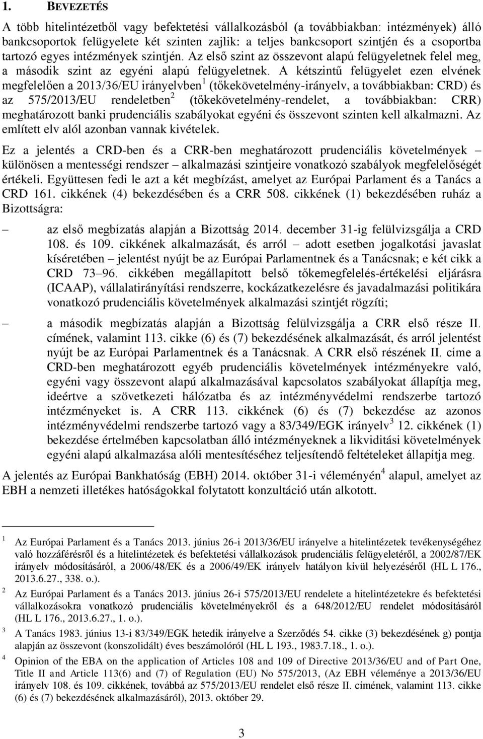 A kétszintű felügyelet ezen elvének megfelelően a 2013/36/EU irányelvben 1 (tőkekövetelmény-irányelv, a továbbiakban: CRD) és az 575/2013/EU rendeletben 2 (tőkekövetelmény-rendelet, a továbbiakban: