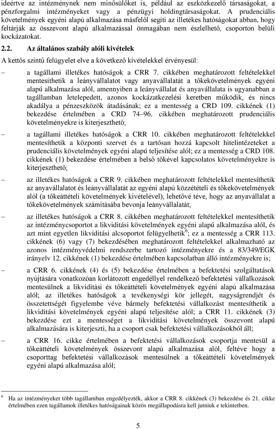 kockázatokat. 2.2. Az általános szabály alóli kivételek A kettős szintű felügyelet elve a következő kivételekkel érvényesül: a tagállami illetékes hatóságok a CRR 7.