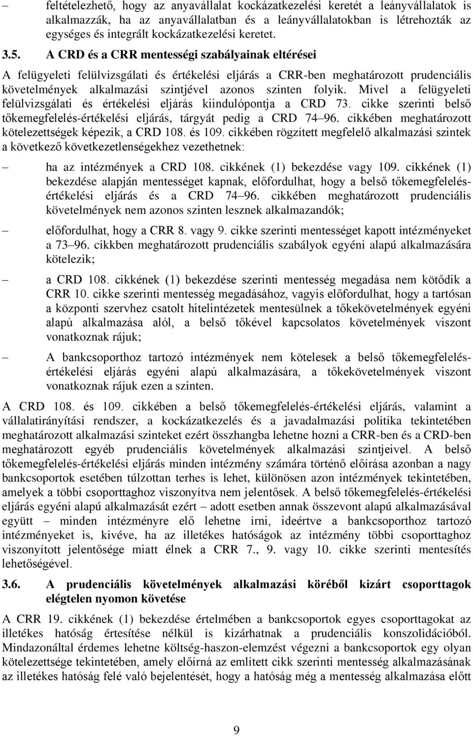 A CRD és a CRR mentességi szabályainak eltérései A felügyeleti felülvizsgálati és értékelési eljárás a CRR-ben meghatározott prudenciális követelmények alkalmazási szintjével azonos szinten folyik.