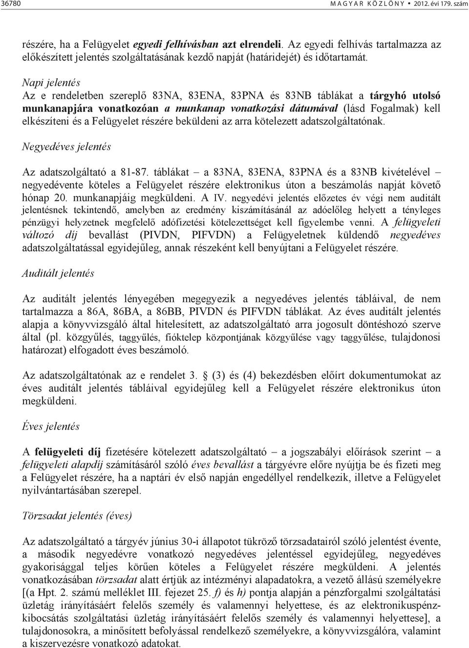 Napi jelentés Az e rendeletben szerepl 83NA, 83ENA, 83PNA és 83NB táblákat a tárgyhó utolsó munkanapjára vonatkozóan a munkanap vonatkozási dátumával (lásd Fogalmak) kell elkészíteni és a Felügyelet