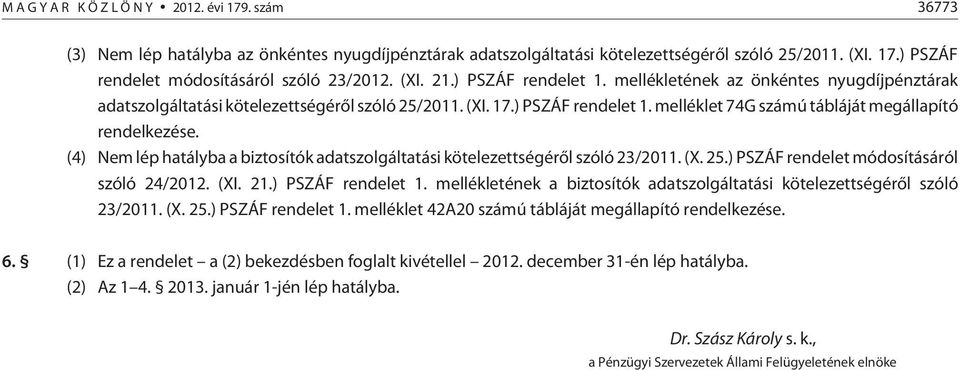 (4) Nem lép hatályba a biztosítók adatszolgáltatási kötelezettségérõl szóló 23/2011. (X. 25.) PSZÁF rendelet módosításáról szóló 24/2012. (XI. 21.) PSZÁF rendelet 1.