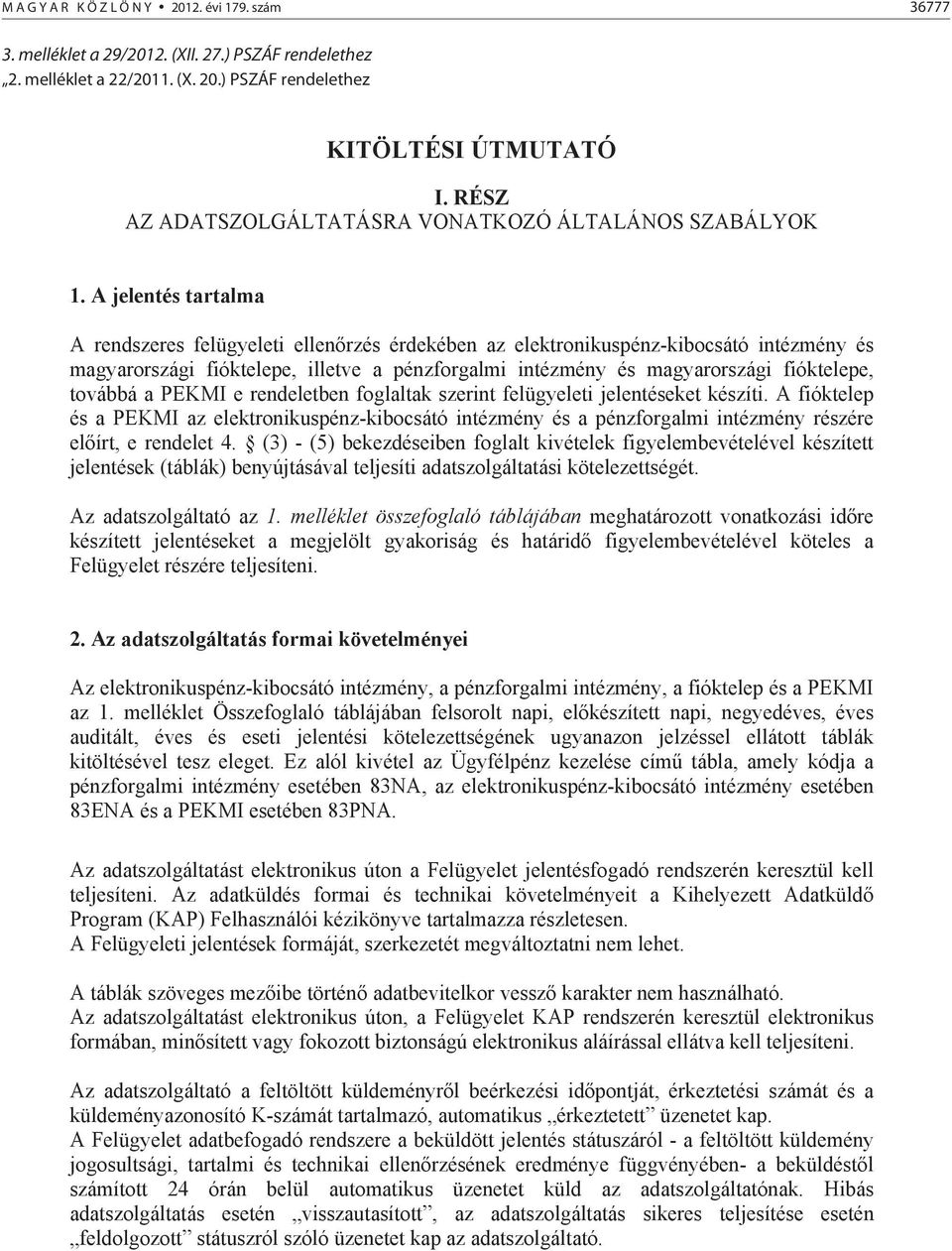 A jelentés tartalma A rendszeres felügyeleti ellen rzés érdekében az elektronikuspénz-kibocsátó intézmény és magyarországi fióktelepe, illetve a pénzforgalmi intézmény és magyarországi fióktelepe,