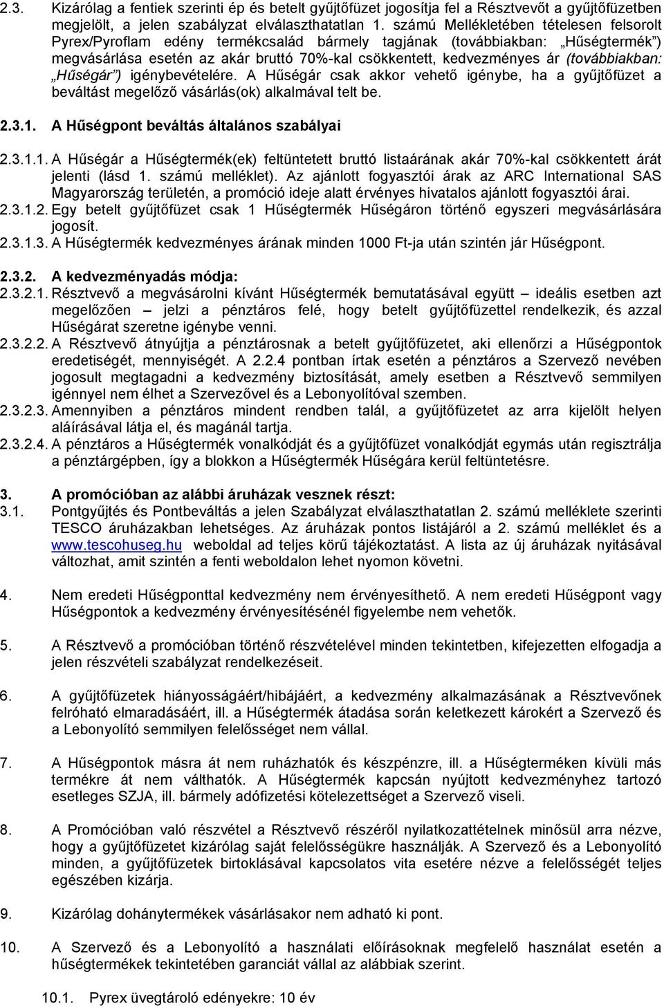 (továbbiakban: Hűségár ) igénybevételére. A Hűségár csak akkor vehető igénybe, ha a gyűjtőfüzet a beváltást megelőző vásárlás(ok) alkalmával telt be. 2.3.1. A Hűségpont beváltás általános szabályai 2.