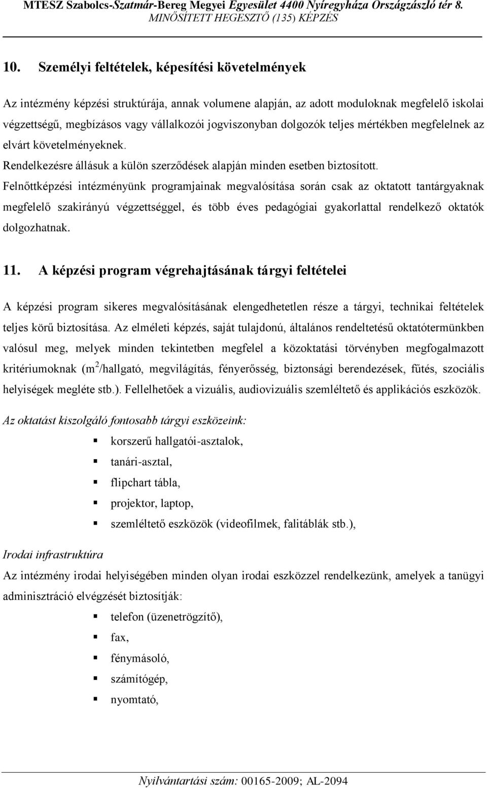 Felnőttképzési intézményünk programjainak megvalósítása során csak az oktatott tantárgyaknak megfelelő szakirányú végzettséggel, és több éves pedagógiai gyakorlattal rendelkező oktatók dolgozhatnak.