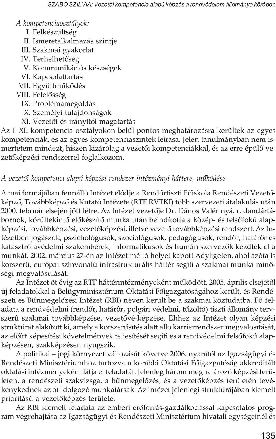 kompetencia osztályokon belül pontos meghatározásra kerültek az egyes kompetenciák, és az egyes kompetenciaszintek leírása.