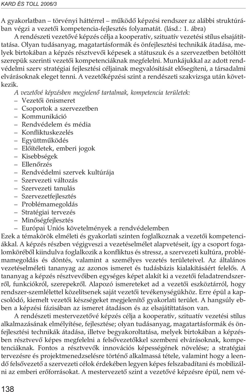 Olyan tudásanyag, magatartásformák és önfejlesztési technikák átadása, melyek birtokában a képzés résztvevõi képesek a státuszuk és a szervezetben betöltött szerepük szerinti vezetõi kompetenciáknak