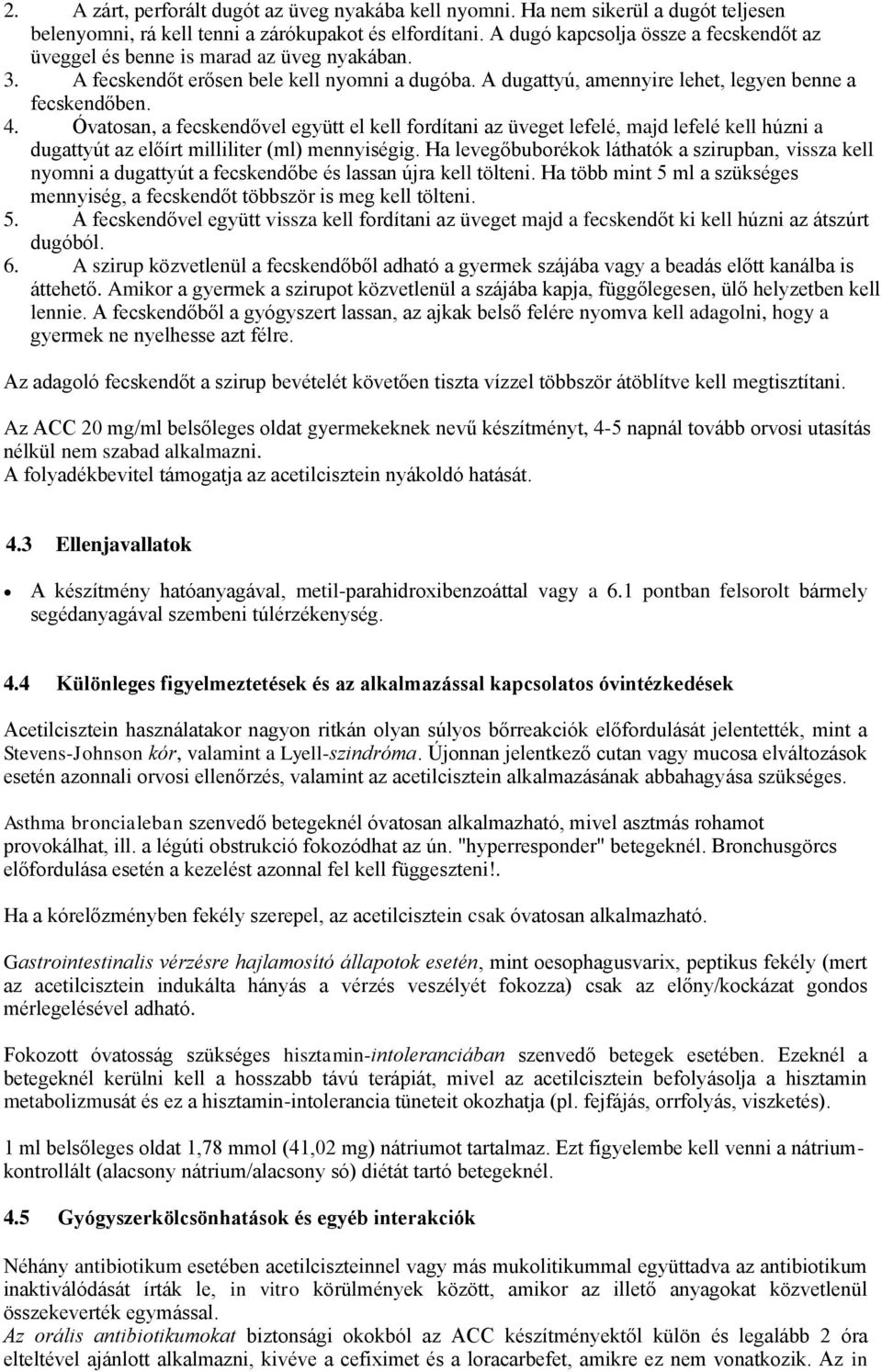 Óvatosan, a fecskendővel együtt el kell fordítani az üveget lefelé, majd lefelé kell húzni a dugattyút az előírt milliliter (ml) mennyiségig.