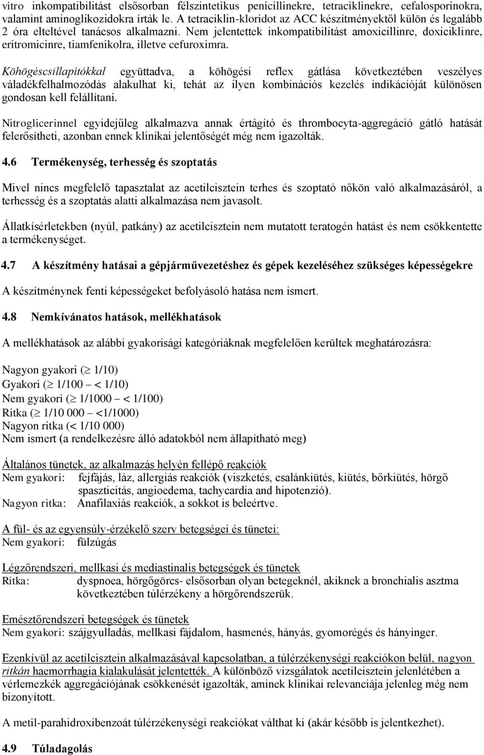 Nem jelentettek inkompatibilitást amoxicillinre, doxiciklinre, eritromicinre, tiamfenikolra, illetve cefuroximra.