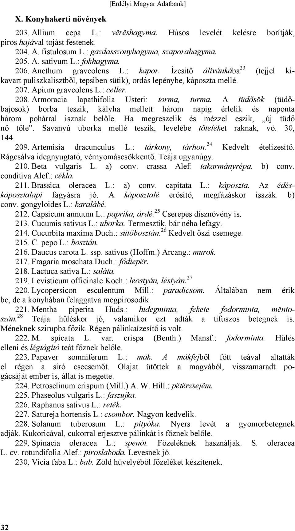 Ízesítő álivánkába 23 (tejjel kikavart puliszkalisztből, tepsiben sütik), ordás lepénybe, káposzta mellé. 207. Apium graveolens L.: celler. 208. Armoracia lapathifolia Usteri: torma, turma.