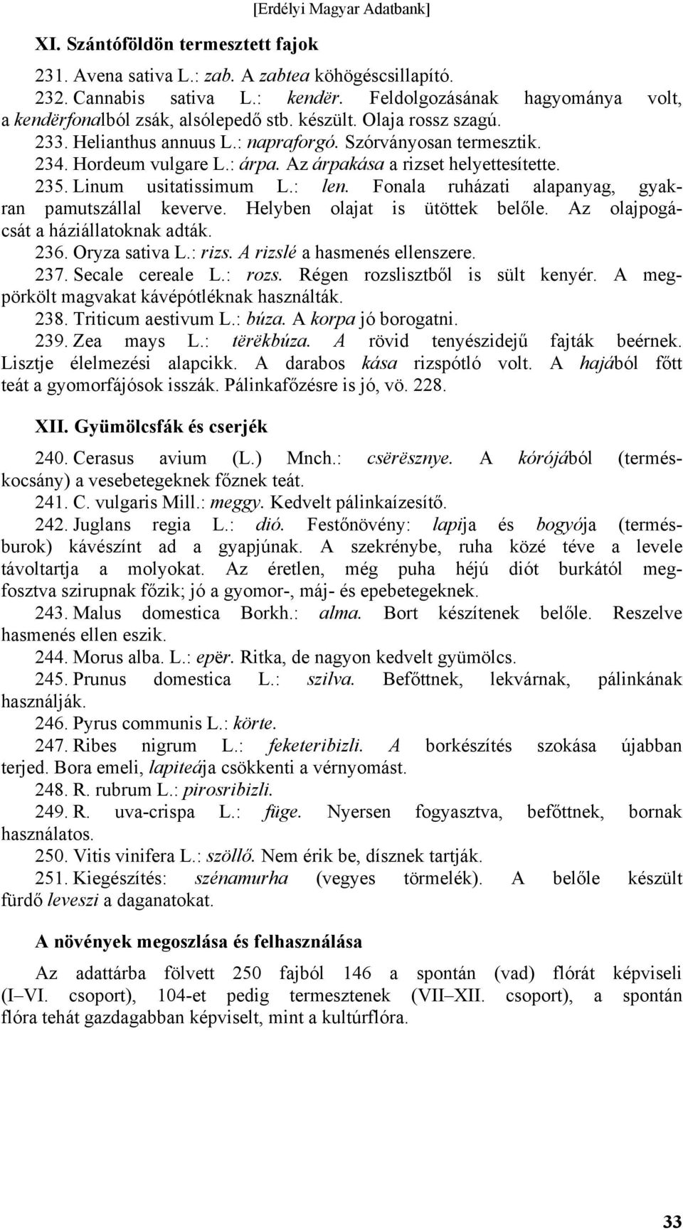 Fonala ruházati alapanyag, gyakran pamutszállal keverve. Helyben olajat is ütöttek belőle. Az olajpogácsát a háziállatoknak adták. 236. Oryza sativa L.: rizs. A rizslé a hasmenés ellenszere. 237.